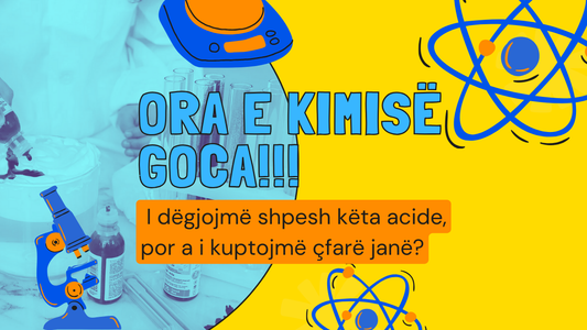 Ora e kimisë goca!!! I dëgjojmë shpesh këta acide, por a i kuptojmë çfarë janë?