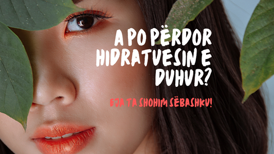 A po përdor hidratuesin e duhur? Eja ta shohim sëbashku!