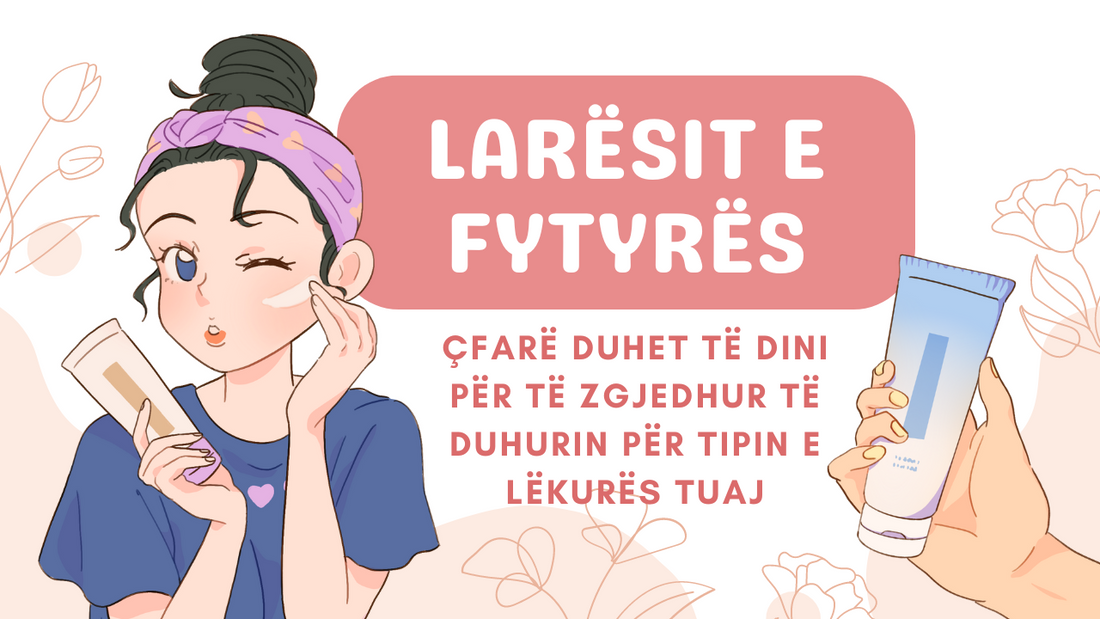 Larësit e Fytyrës: Çfarë Duhet të Dini për të Zgjedhur të Duhurin për Tipin e Lëkurës Tuaj